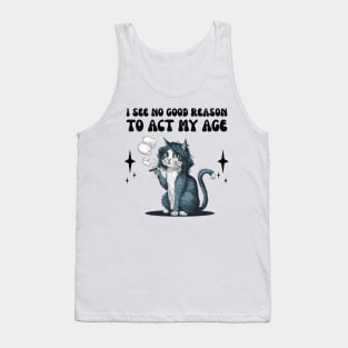 i see no good reason to act my age - funny cat smoking Tank Top